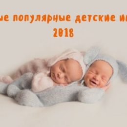 Как назвать ребенка: самые популярные детские имена в 2018 году
